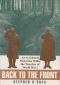 Back to the Front- an Accidental Historian Walks the Trenches of World War 1