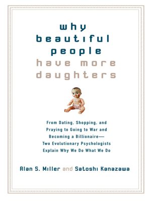 Why Beautiful People Have More Daughters · From Dating, Shopping, and Praying to Going to War and Becoming a Billionaire–Two Evolutionary Psychologists Explain Why We Do What We Do