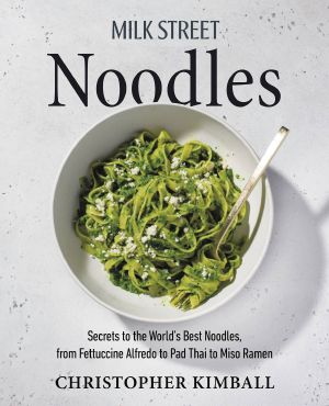 Milk Street Noodles · Secrets to the World's Best Noodles, From Fettuccine Alfredo to Pad Thai to Miso Ramen