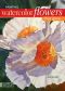 Painting Watercolor Flowers That Glow (North Light Classics)