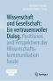 Wissenschaft und Gesellschaft: Ein vertrauensvoller Dialog · Positionen und Perspektiven der Wissenschaftskommunikation heute, Positionen und Perspektiven der Wissenschaftskommunikation heute