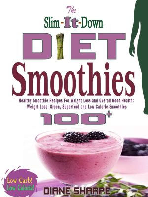 The Slim-It-Down Diet Smoothies · Over 100 Healthy Smoothie Recipes for Weight Loss and Overall Good Health - Weight Loss, Green, Superfood and Low Calorie Smoothies