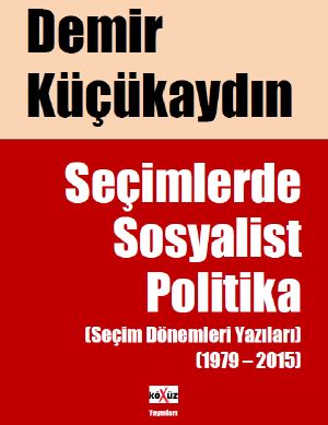 Seçimlerde Sosyalist Politika (Seçim Dönemleri Yazıları - 1979 - 2015)