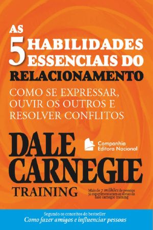 As Cinco Habilidades Essenciais Do Relacionamento · Como Se Expressar, Ouvir Os Outros E Resolver Conflitos (Coleção Dale Carnegie)