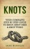 KNOTS · Your Complete Step By Step Guide To Knot, Knot Uses & Not Tying