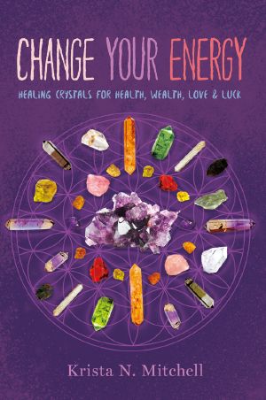 Change Your Energy, Change Your Energy, Healing Crystals for Health, Wealth, Love & Luck