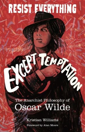 Resist Everything Except Temptation · the Anarchist Philosophy of Oscar Wilde