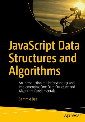JavaScript Data Structures and Algorithms, An Introduction to Understanding and Implementing Core Data Structure and Algorithm Fundamentals