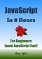 JavaScript · JavaScript in 8 Hours, for Beginners, Learn JavaScript Fast! A Smart Way to Learn JS. JAVASCRIPT Programming, Learn JavaScript in Easy Steps · A Beginner’s Guide, Easy & Fast!