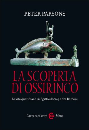 La Scoperta Di Ossirinco · La Vita Quotidiana in Egitto Al Tempo Dei Romani (Le Sfere)