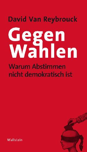 Gegen Wahlen · Warum Abstimmen nicht demokratisch ist