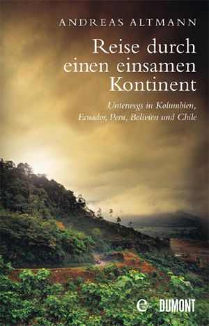 Reise durch einen einsamen Kontinent · Unterwegs in Kolumbien, Ecuador, Bolivien, Peru und Chile