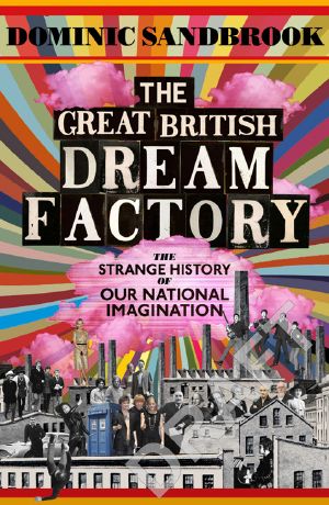 The Great British Dream Factory · The Strange History of Our National Imagination