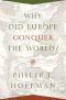 Why Did Europe Conquer the World? (The Princeton Economic History of the Western World)