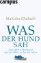 Was der Hund sah · und andere Abenteuer aus der Welt, in der wir leben