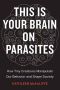 This Is Your Brain on Parasites · How Tiny Creatures Manipulate Our Behavior and Shape Society