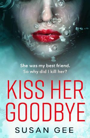Kiss Her Goodbye · the Most Addictive Thriller You'll Read This Year