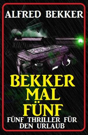 Bekker mal fünf · Fünf Thriller für den Urlaub