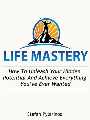 Life Mastery · How To Unleash Your Hidden Potential And Achieve Everything You've Ever Wanted (Success, Goal Setting, Achievement, Motivation)