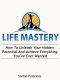 Life Mastery · How To Unleash Your Hidden Potential And Achieve Everything You've Ever Wanted (Success, Goal Setting, Achievement, Motivation)