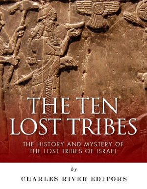 The Ten Lost Tribes: The History and Mystery of the Lost Tribes of Israel