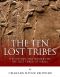 The Ten Lost Tribes: The History and Mystery of the Lost Tribes of Israel