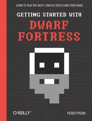 Getting Started With Dwarf Fortress · Learn to Play the Most Complex Video Game Ever Made