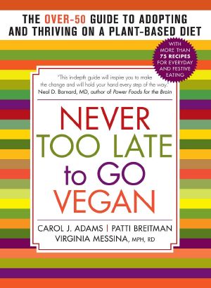 Never Too Late to Go Vegan · the Over-50 Guide to Adopting and Thriving on a Plant-Based Diet