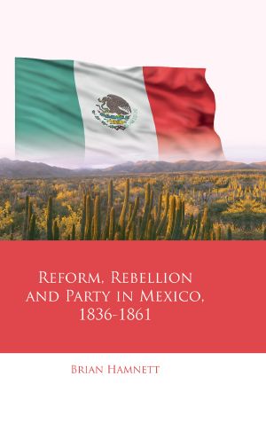 Reform, Rebellion and Party in Mexico, 18361861