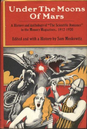 Under the Moons of Mars · A History and Anthology of "the Scientific Romance" in the Munsey Magazines, 1912-1920