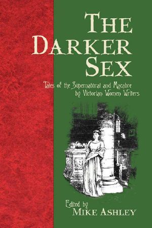 The Darker Sex: Tales of the Supernatural and Macabre by Victorian Women Writers (2009)