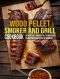 Wood Pellet Smoker And Grill Cookbook: The Wood Pellet Smoker & Grill Cookbook With 250 Mouthwatering Recipes For Beginners