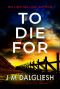 To Die For: A chilling British detective crime thriller (The Hidden Norfolk Murder Mystery Series Book 9)