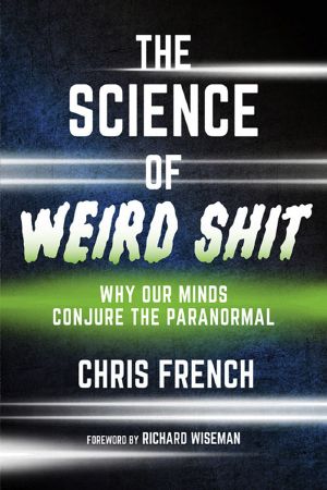 The Science of Weird Shit · Why Our Minds Conjure the Paranormal