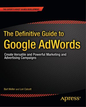 The Definitive Guide to Google AdWords, AdSense, and AdMob · Create Versatile and Powerful Marketing and Advertising Campaigns