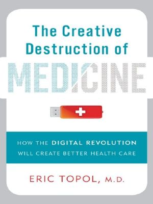 The Creative Destruction of Medicine · How the Digital Revolution Will Create Better Health Care