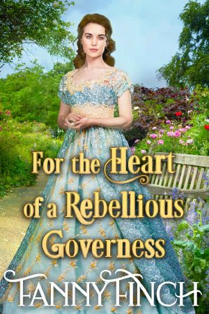 For the Heart of a Rebellious Governess: A Clean & Sweet Regency Historical Romance Novel