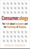 Consumerology · the Market Research Myth, the Truth About Consumers, and the Psychology of Shopping