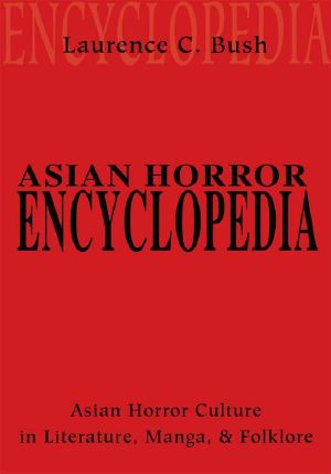 Asian Horror Encyclopedia · Asian Horror Culture in Literature, Manga, and Folklore