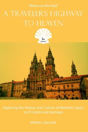 A Traveler's Highway to Heaven · Exploring the History and Culture of Northern Spain on El Camino De Santiago (History on the Hoof)