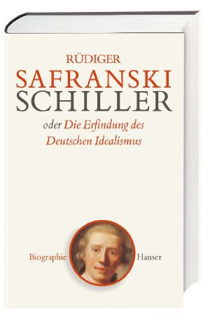 Schiller oder die Erfindung des Deutschen Idealismus