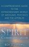 Spirit Communication · A comprehensive guide to the extraordinary world of mediums, psychics and the afterlife