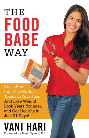 The Food Babe Way · Break Free From the Hidden Toxins in Your Food and Lose Weight, Look Years Younger, and Get Healthy in Just 21 Days!