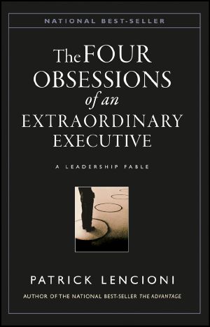 The Four Obsessions of an Extraordinary Executive, A Leadership Fable