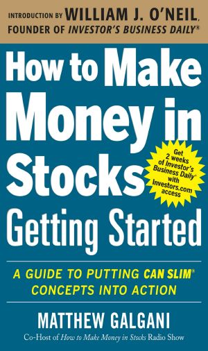 How to Make Money in Stocks Getting Started · A Guide to Putting CAN SLIM Concepts Into Action