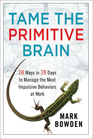 Tame the Primitive Brain · 28 Ways in 28 Days to Manage the Most Impulsive Behaviors at Work