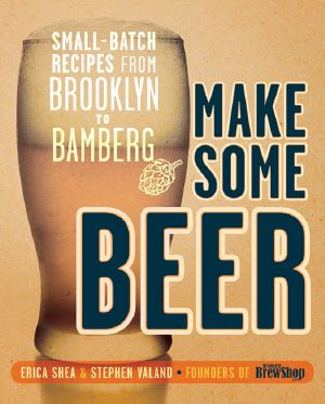 Make Some Beer · Small-Batch Recipes from Brooklyn to Bamberg