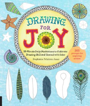 Drawing for Joy · 15-Minute Daily Meditations to Cultivate Drawing Skill and Unwind With Color · 365 Prompts for Aspiring Artists