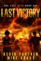 Last Victory: Book 6 in the Thrilling Post-Apocalyptic Survival Series: (The Last City - Book 6)