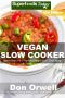 Vegan Slow Cooker · Over 55 Vegan Quick and Easy Gluten Free Low Cholesterol Whole Foods Recipes Full of Antioxidants and Phytochemicals